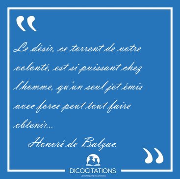 Le d�sir, ce torrent de votre volont�, est si puissant chez [...] - Honor� de Balzac...