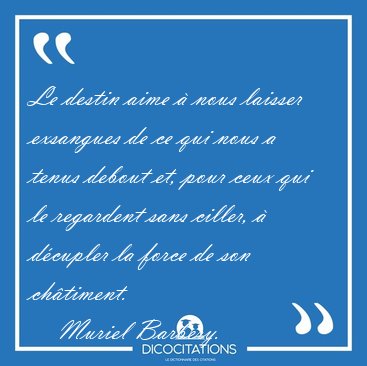 Le destin aime � nous laisser exsangues de ce qui nous a tenus [...] - Muriel Barbery...