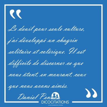 Le deuil pour seule culture, j'ai dvelopp un chagrin solitaire [...] - Daniel Pennac...
