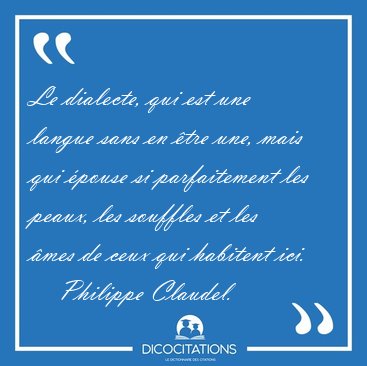 Le dialecte, qui est une langue sans en tre une, mais qui [...] - Philippe Claudel...