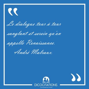 Le dialogue tour  tour sanglant et serein qu'on appelle [...] - Andr Malraux...
