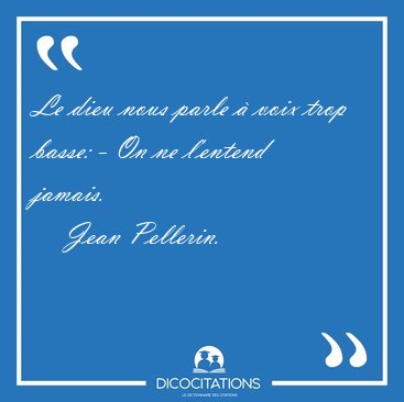 Le dieu nous parle  voix trop basse: - On ne l'entend [...] - Jean Pellerin...