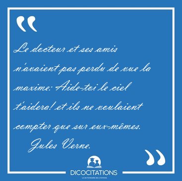 Le docteur et ses amis n'avaient pas perdu de vue la maxime: [...] - Jules Verne...
