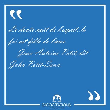 Le doute nat de l'esprit, la foi est fille de [...] - Jean Antoine Petit, dit John Petit-Senn...