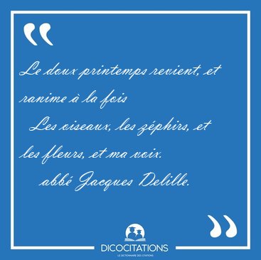Le doux printemps revient, et ranime  la fois    Les oiseaux, [...] - abb Jacques Delille...