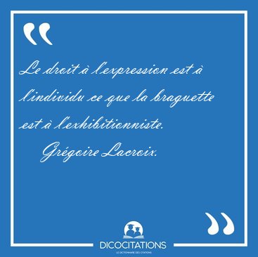Le droit  l'expression est  l'individu ce que la braguette est [...] - Grgoire Lacroix...
