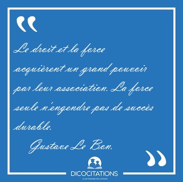 Le droit et la force acqui�rent un grand pouvoir par leur [...] - Gustave Le Bon...