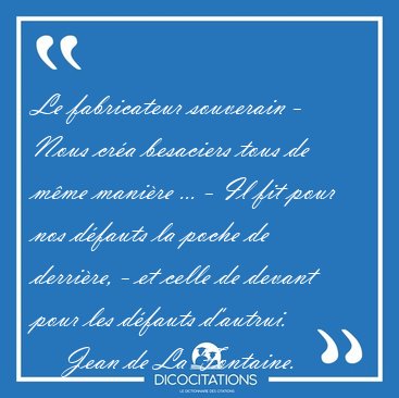 Le fabricateur souverain - Nous cra besaciers tous de mme [...] - Jean de La Fontaine...
