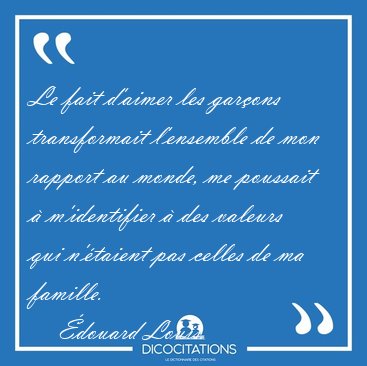Le fait d'aimer les gar�ons transformait l'ensemble de mon [...] - �douard Louis...