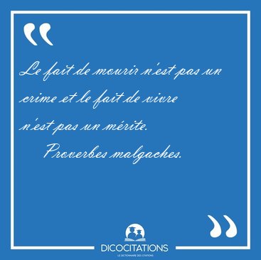 Le fait de mourir n'est pas un crime et le fait de vivre n'est [...] - Proverbes malgaches...