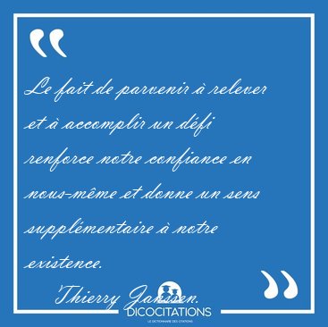 Le fait de parvenir � relever et � accomplir un d�fi renforce [...] - Thierry Janssen...