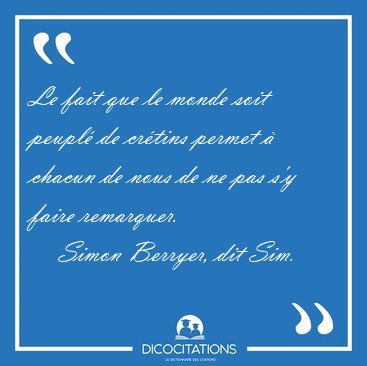 Le fait que le monde soit peupl de crtins permet  chacun de [...] - Simon Berryer, dit Sim...
