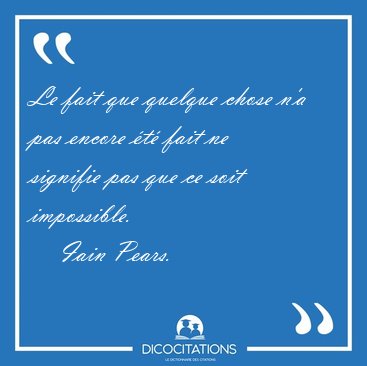 Le fait que quelque chose n'a pas encore t fait ne signifie [...] - Iain Pears...