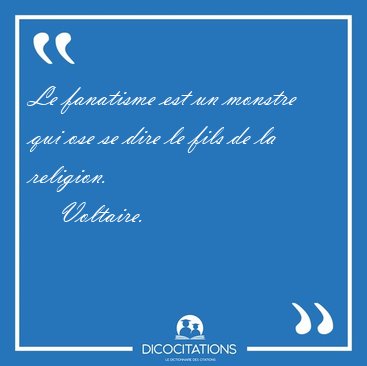 Le fanatisme est un monstre qui ose se dire le fils de la [...] - Voltaire...