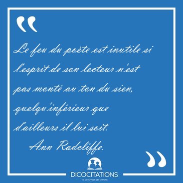 Le feu du po�te est inutile si l'esprit de son lecteur n'est pas [...] - Ann Radcliffe...