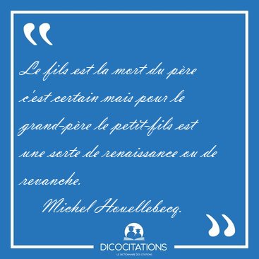 Le fils est la mort du pre c'est certain mais pour le [...] - Michel Houellebecq...