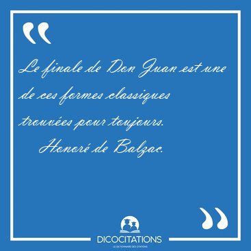 Le finale de Don Juan est une de ces formes classiques trouv�es [...] - Honor� de Balzac...