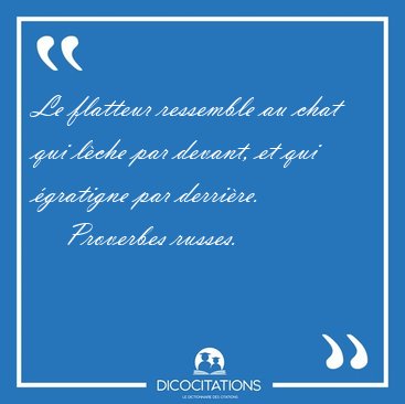 Le flatteur ressemble au chat qui lche par devant, et qui [...] - Proverbes russes...