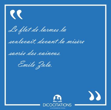 Le flot de larmes la soulevait, devant la mis�re sacr�e des [...] - Emile Zola...