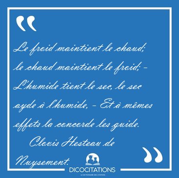 Le froid maintient le chaud; le chaud maintient le froid; - [...] - Clovis Hesteau de Nuysement...