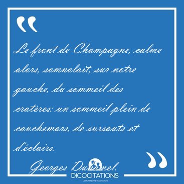 Le front de Champagne, calme alors, somnolait, sur notre gauche, [...] - Georges Duhamel...