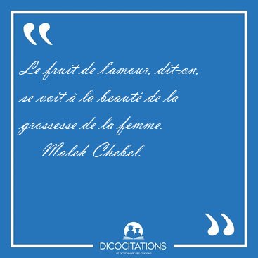 Le fruit de l'amour, dit-on, se voit  la beaut de la grossesse [...] - Malek Chebel...