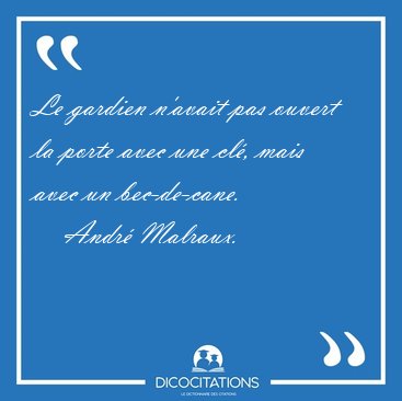 Le gardien n'avait pas ouvert la porte avec une cl, mais avec [...] - Andr Malraux...