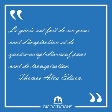 Le gnie est fait de un pour cent d'inspiration et de [...] - Thomas Alva Edison...