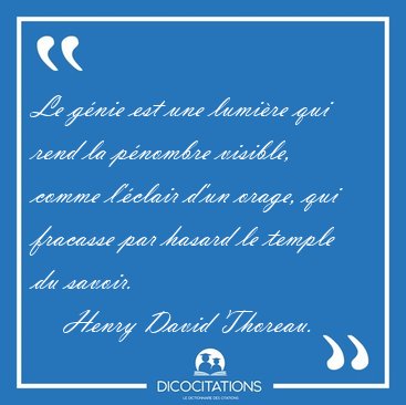 Le gnie est une lumire qui rend la pnombre visible, comme [...] - Henry David Thoreau...