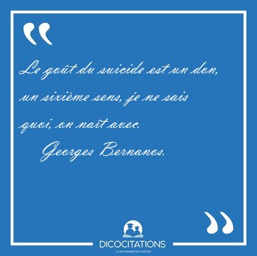 Le go�t du suicide est un don, un sixi�me sens, je ne sais quoi, [...] - Georges Bernanos...