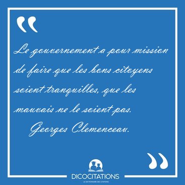 Le gouvernement a pour mission de faire que les bons citoyens [...] - Georges Clemenceau...