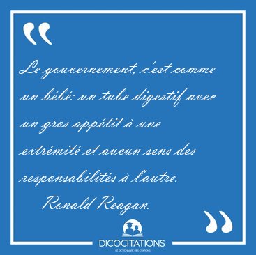 Le gouvernement, c'est comme un b�b�: un tube digestif avec un [...] - Ronald Reagan...