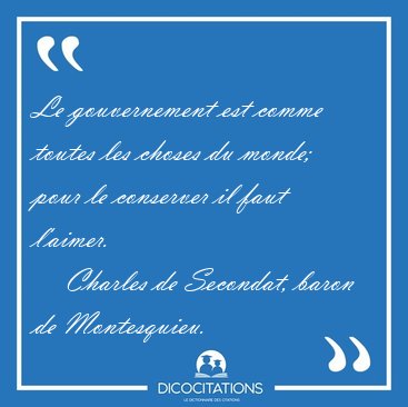 Le gouvernement est comme toutes les choses du monde; pour le [...] - Charles de Secondat, baron de Montesquieu...