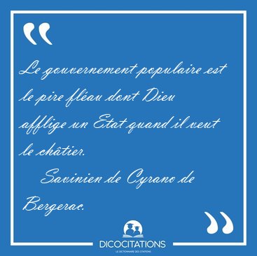 Le gouvernement populaire est le pire fl�au dont Dieu afflige un [...] - Savinien de Cyrano de Bergerac...