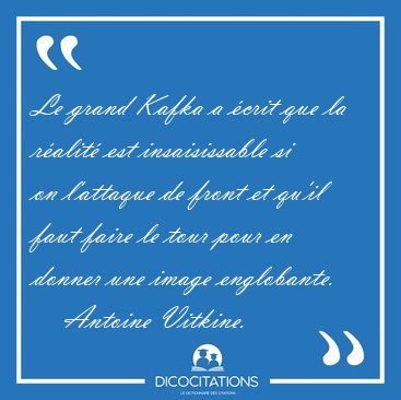 Le grand Kafka a crit que la ralit est insaisissable si on [...] - Antoine Vitkine...
