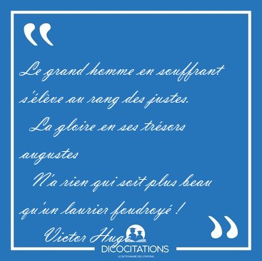 Le grand homme en souffrant s'�l�ve au rang des justes.    La [...] - Victor Hugo...