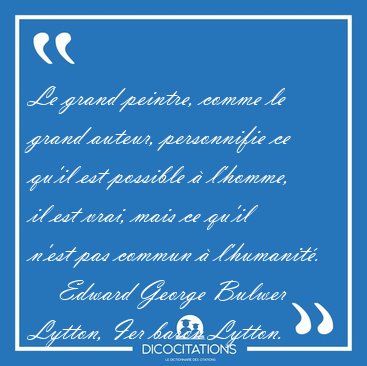 Le grand peintre, comme le grand auteur, personnifie ce qu'il [...] - Edward George Bulwer Lytton, Ier baron Lytton...