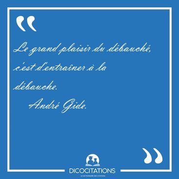 Le grand plaisir du dbauch, c'est d'entraner  la [...] - Andr Gide...