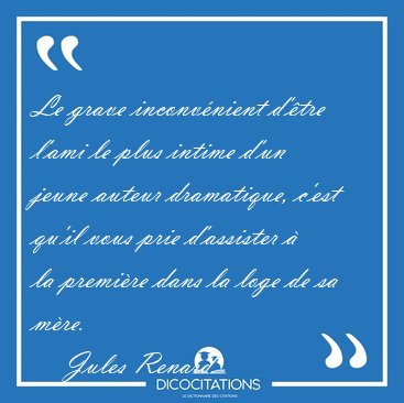 Le grave inconv�nient d'�tre l'ami le plus intime d'un jeune [...] - Jules Renard...