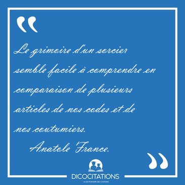 Le grimoire d'un sorcier semble facile  comprendre en [...] - Anatole France...