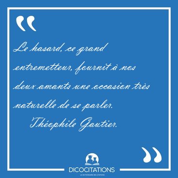 Le hasard, ce grand entremetteur, fournit  nos deux amants une [...] - Thophile Gautier...
