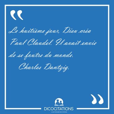 Le huitime jour, Dieu cra Paul Claudel. Il avait envie de se [...] - Charles Dantzig...
