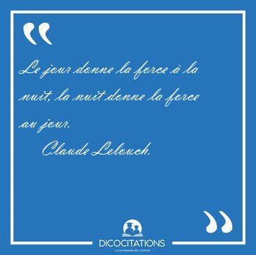 Le jour donne la force  la nuit, la nuit donne la force au [...] - Claude Lelouch...