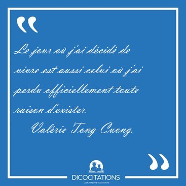 Le jour o� j'ai d�cid� de vivre est aussi celui o� j'ai perdu [...] - Val�rie Tong Cuong...