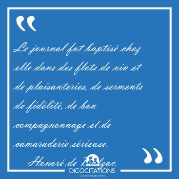 Le journal fut baptis chez elle dans des flots de vin et de [...] - Honor de Balzac...