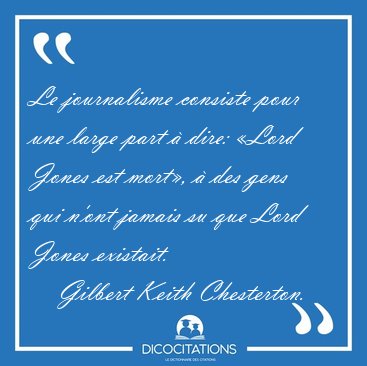 Le journalisme consiste pour une large part � dire: �Lord Jones [...] - Gilbert Keith Chesterton...