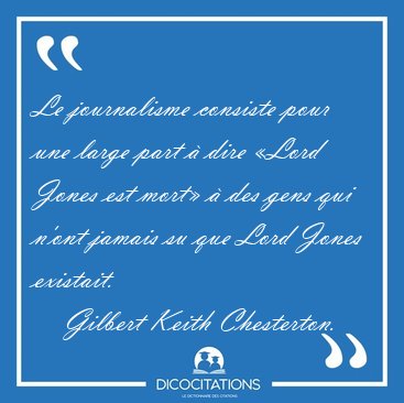 Le journalisme consiste pour une large part  dire Lord Jones [...] - Gilbert Keith Chesterton...
