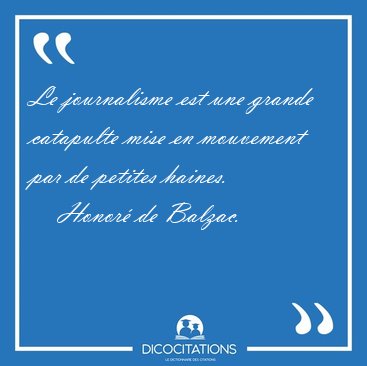 Le journalisme est une grande catapulte mise en mouvement par de [...] - Honor de Balzac...