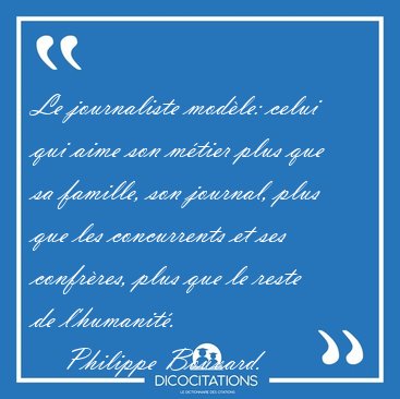 Le journaliste mod�le: celui qui aime son m�tier plus que sa [...] - Philippe Bouvard...