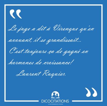 Le juge a dit � Virenque qu'en avouant, il se grandissait... [...] - Laurent Ruquier...